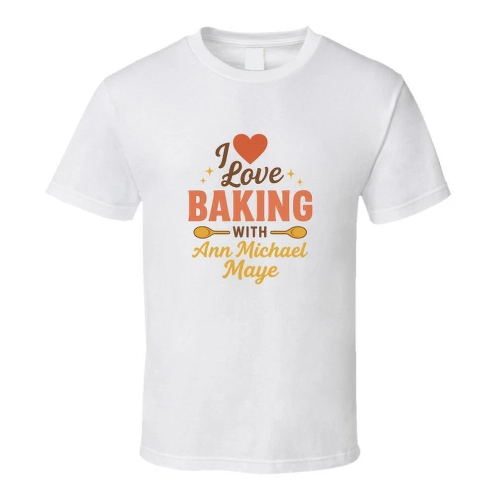 I Love Baking With Ann Michael Maye T Shirt